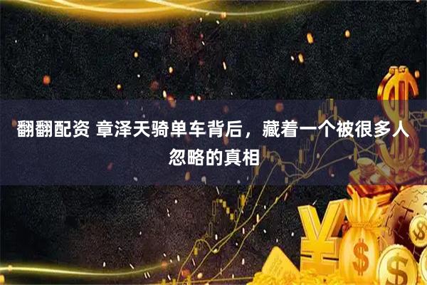 翻翻配资 章泽天骑单车背后，藏着一个被很多人忽略的真相