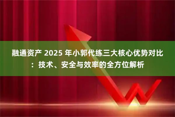 融通资产 2025 年小郭代练三大核心优势对比：技术、安全与效率的全方位解析