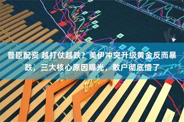 普臣配资 越打仗越跌？美伊冲突升级黄金反而暴跌，三大核心原因曝光，散户彻底懵了